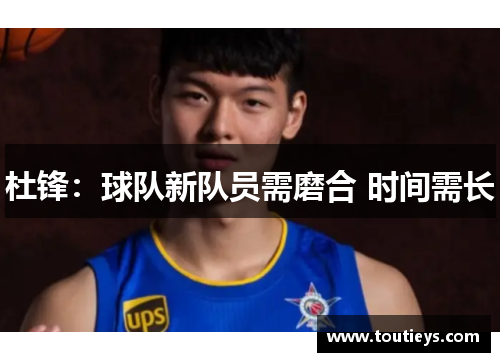 杜锋：球队新队员需磨合 时间需长